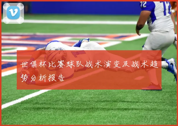 世俱杯比赛球队战术演变及战术趋势分析报告