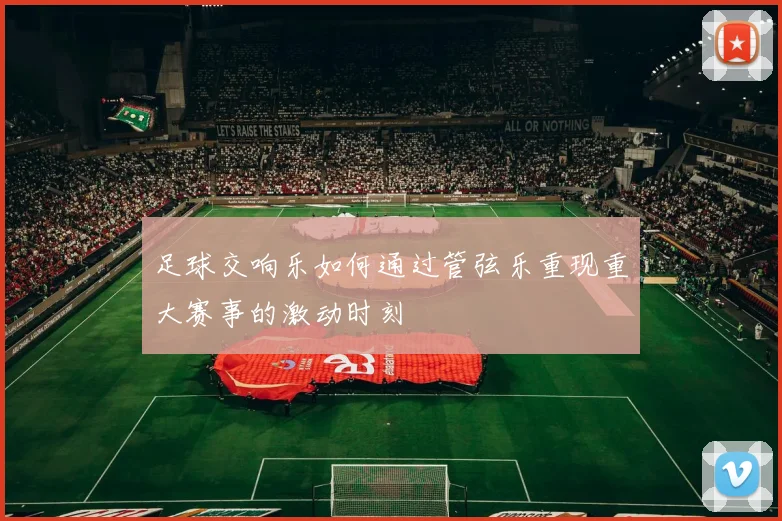 足球交响乐如何通过管弦乐重现重大赛事的激动时刻